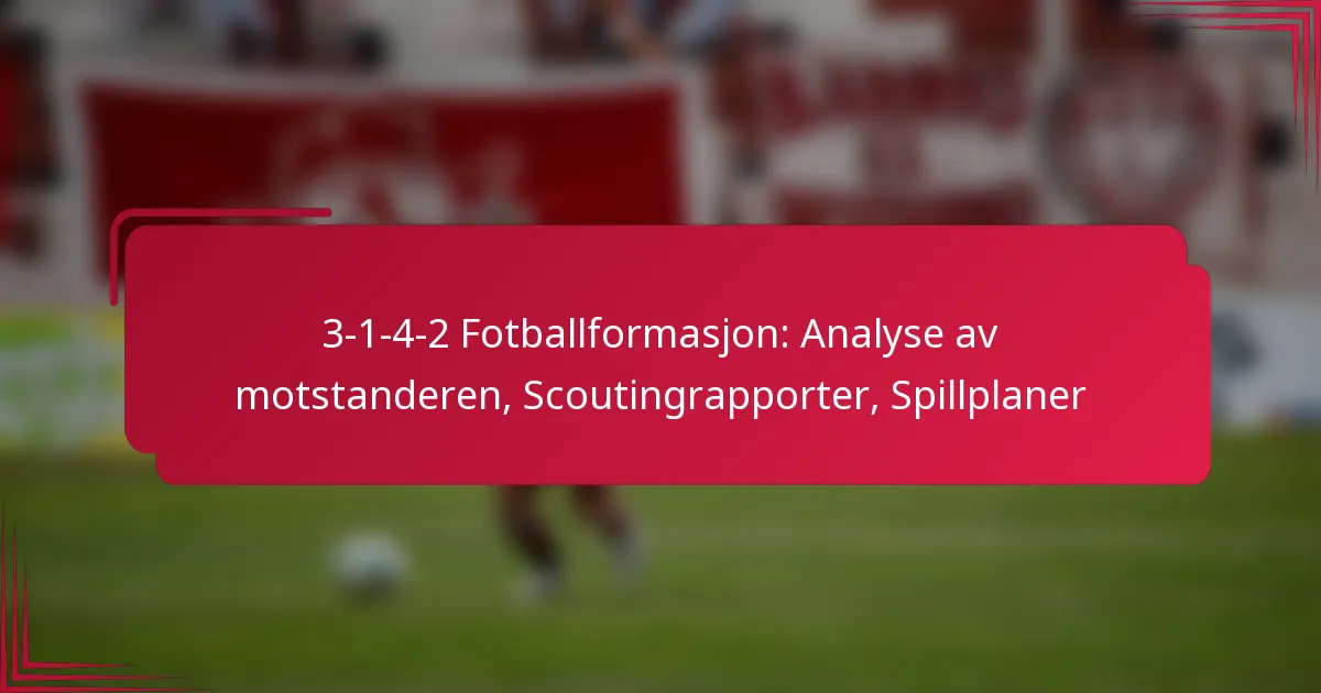 You are currently viewing 3-1-4-2 Fotballformasjon: Analyse av motstanderen, Scoutingrapporter, Spillplaner
