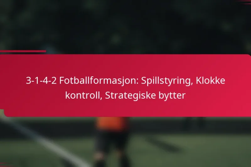 3-1-4-2 Fotballformasjon: Spillstyring, Klokke kontroll, Strategiske bytter
