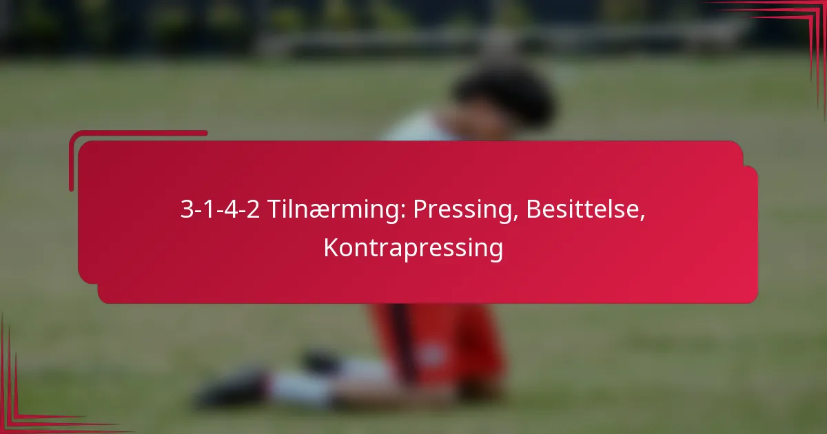 You are currently viewing 3-1-4-2 Tilnærming: Pressing, Besittelse, Kontrapressing
