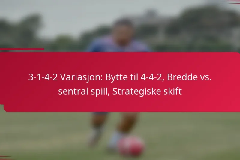 3-1-4-2 Variasjon: Bytte til 4-4-2, Bredde vs. sentral spill, Strategiske skift