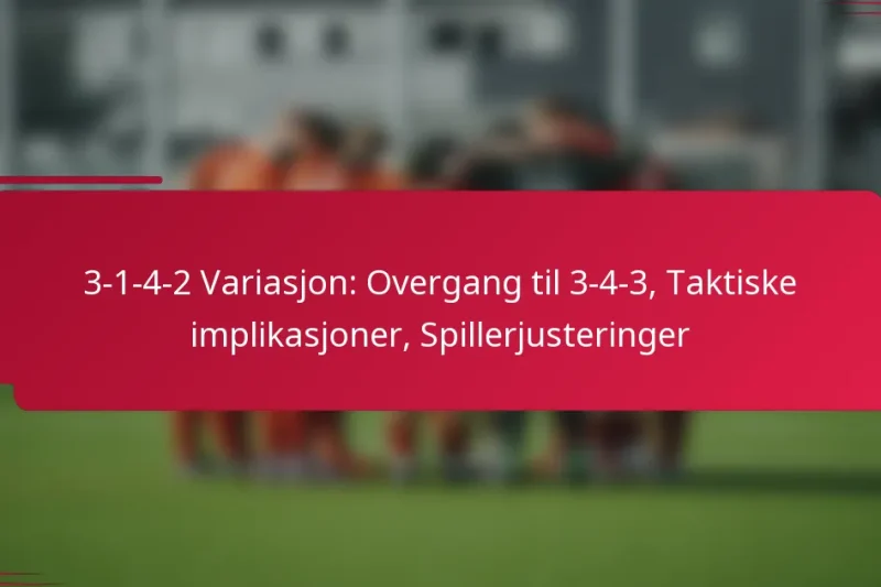 3-1-4-2 Variasjon: Overgang til 3-4-3, Taktiske implikasjoner, Spillerjusteringer