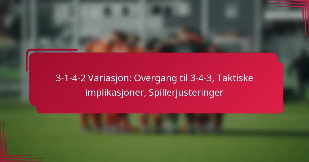 You are currently viewing 3-1-4-2 Variasjon: Overgang til 3-4-3, Taktiske implikasjoner, Spillerjusteringer