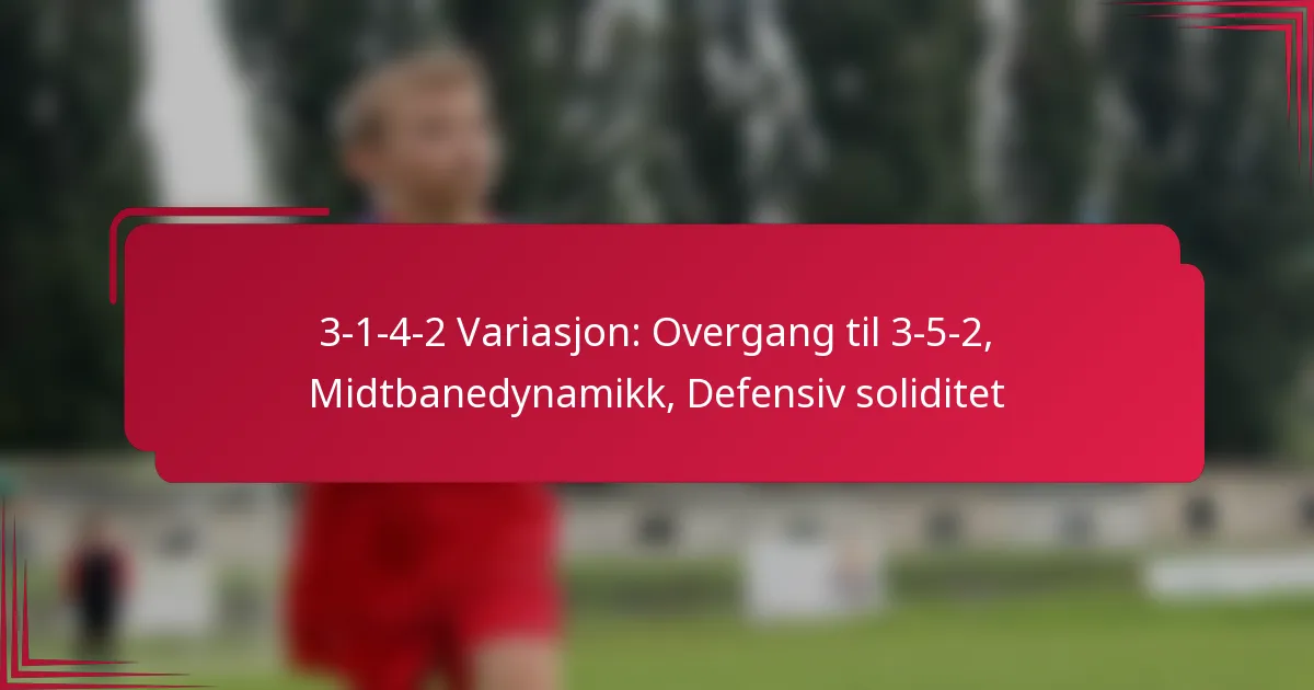 You are currently viewing 3-1-4-2 Variasjon: Overgang til 3-5-2, Midtbanedynamikk, Defensiv soliditet