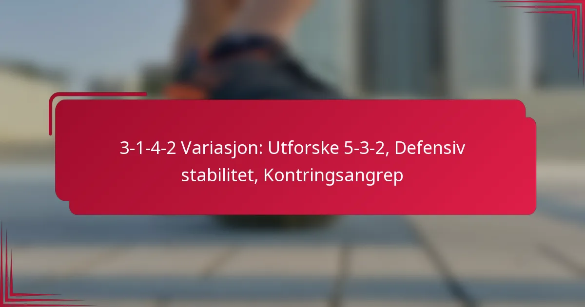 You are currently viewing 3-1-4-2 Variasjon: Utforske 5-3-2, Defensiv stabilitet, Kontringsangrep