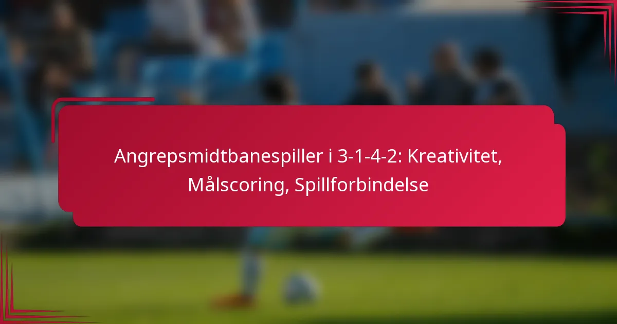 You are currently viewing Angrepsmidtbanespiller i 3-1-4-2: Kreativitet, Målscoring, Spillforbindelse