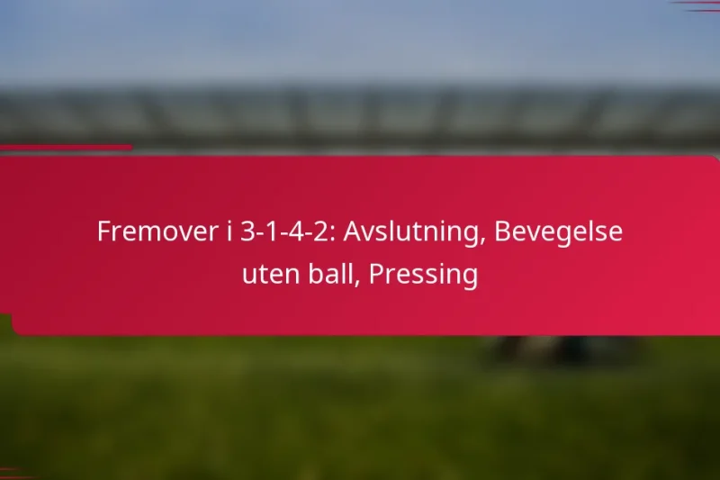Fremover i 3-1-4-2: Avslutning, Bevegelse uten ball, Pressing