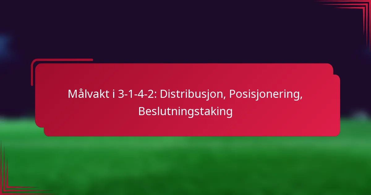 You are currently viewing Målvakt i 3-1-4-2: Distribusjon, Posisjonering, Beslutningstaking