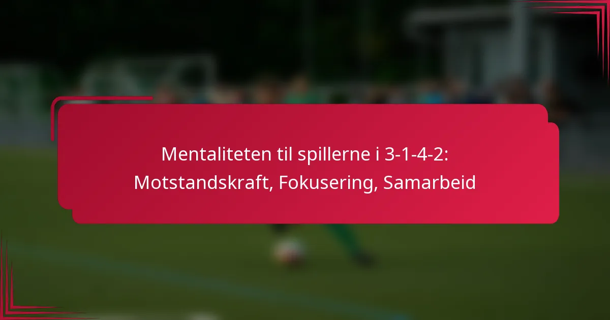 You are currently viewing Mentaliteten til spillerne i 3-1-4-2: Motstandskraft, Fokusering, Samarbeid