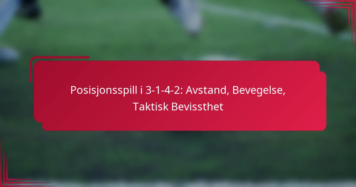 You are currently viewing Posisjonsspill i 3-1-4-2: Avstand, Bevegelse, Taktisk Bevissthet