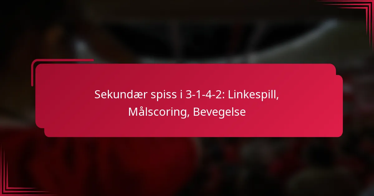 You are currently viewing Sekundær spiss i 3-1-4-2: Linkespill, Målscoring, Bevegelse