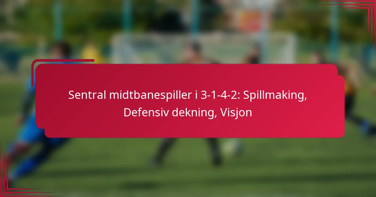 You are currently viewing Sentral midtbanespiller i 3-1-4-2: Spillmaking, Defensiv dekning, Visjon
