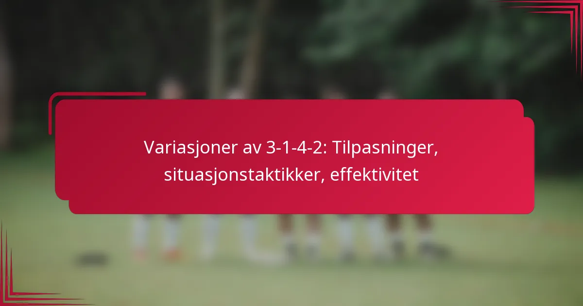 Variasjoner av 3-1-4-2: Tilpasninger, situasjonstaktikker, effektivitet
