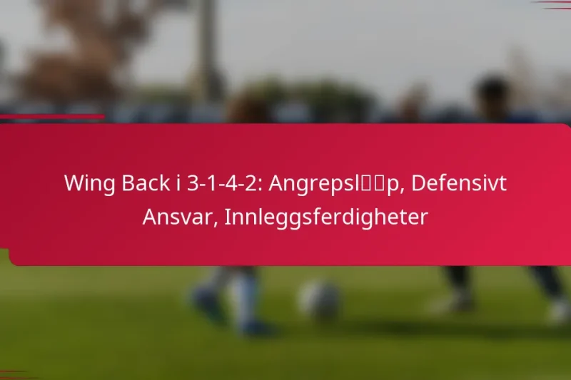Wing Back i 3-1-4-2: Angrepsløp, Defensivt Ansvar, Innleggsferdigheter