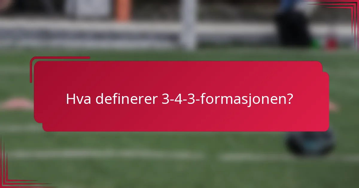 Hva definerer 3-4-3-formasjonen?