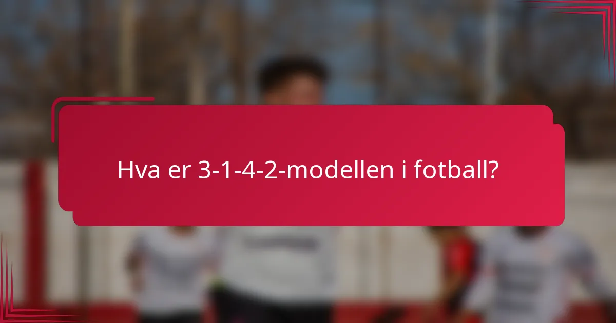 Hva er 3-1-4-2-modellen i fotball?