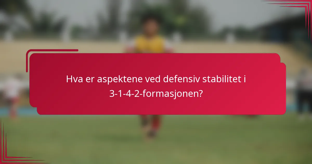 Hva er aspektene ved defensiv stabilitet i 3-1-4-2-formasjonen?