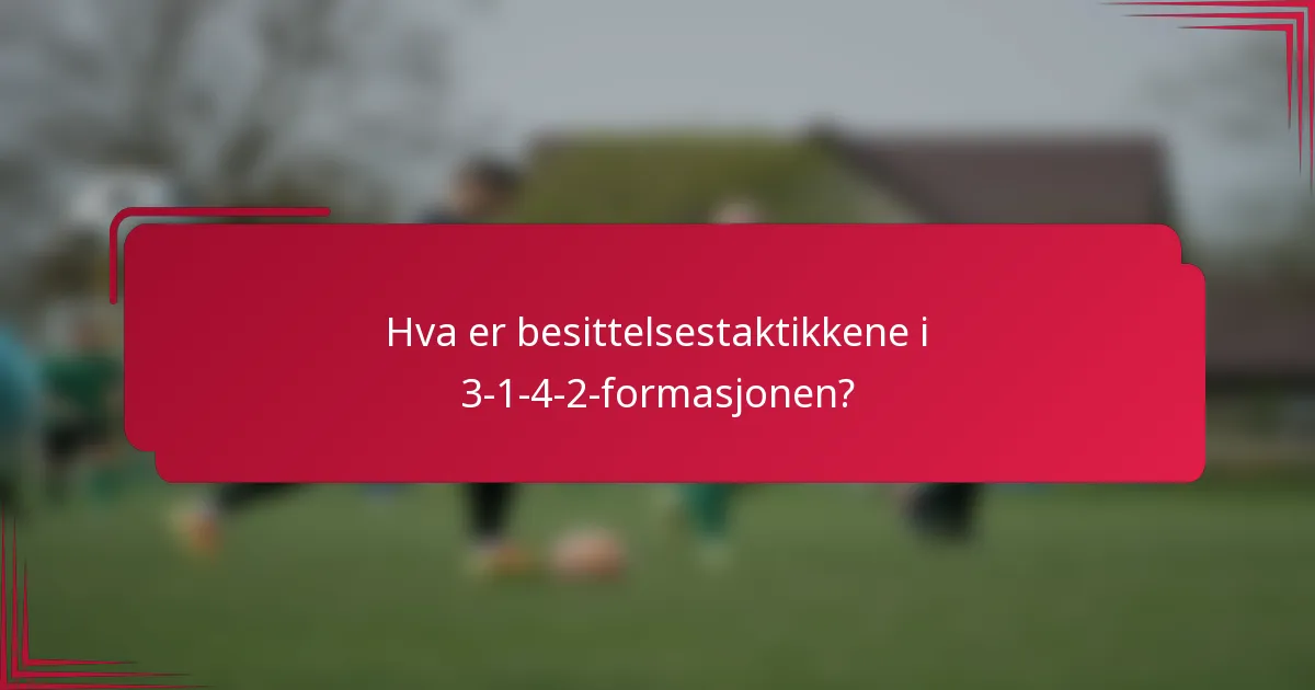 Hva er besittelsestaktikkene i 3-1-4-2-formasjonen?