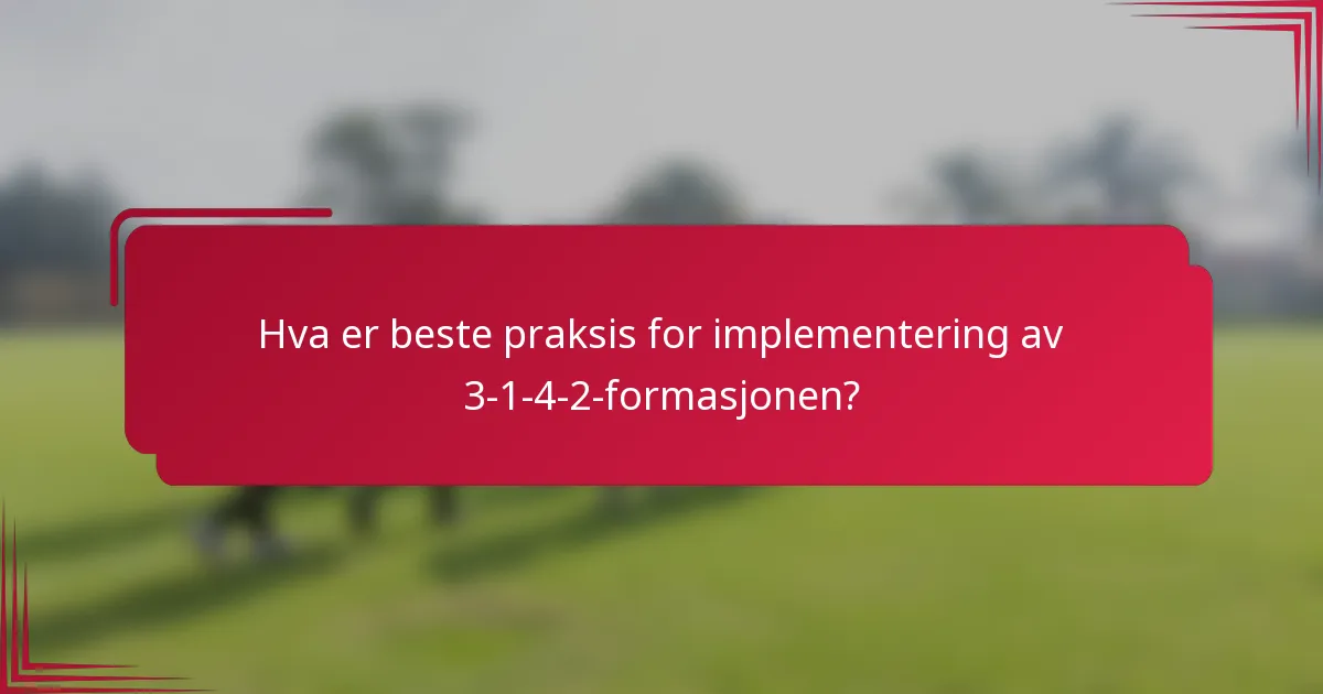 Hva er beste praksis for implementering av 3-1-4-2-formasjonen?
