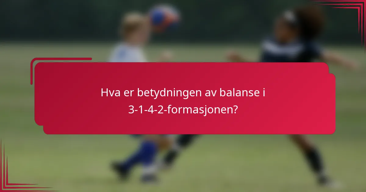 Hva er betydningen av balanse i 3-1-4-2-formasjonen?