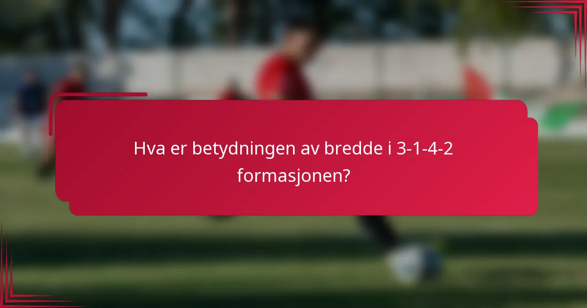 Hva er betydningen av bredde i 3-1-4-2 formasjonen?