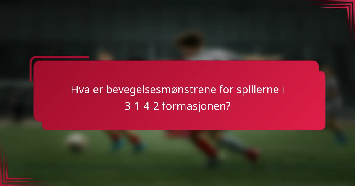 Hva er bevegelsesmønstrene for spillerne i 3-1-4-2 formasjonen?