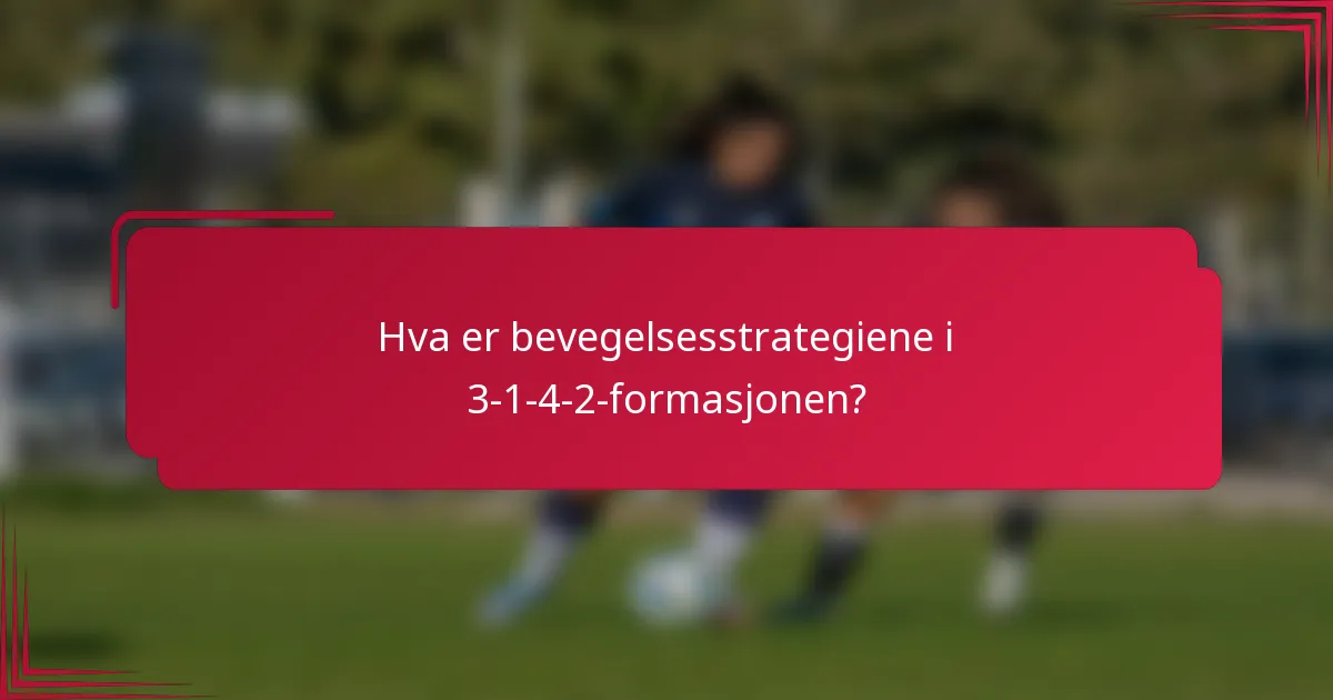 Hva er bevegelsesstrategiene i 3-1-4-2-formasjonen?