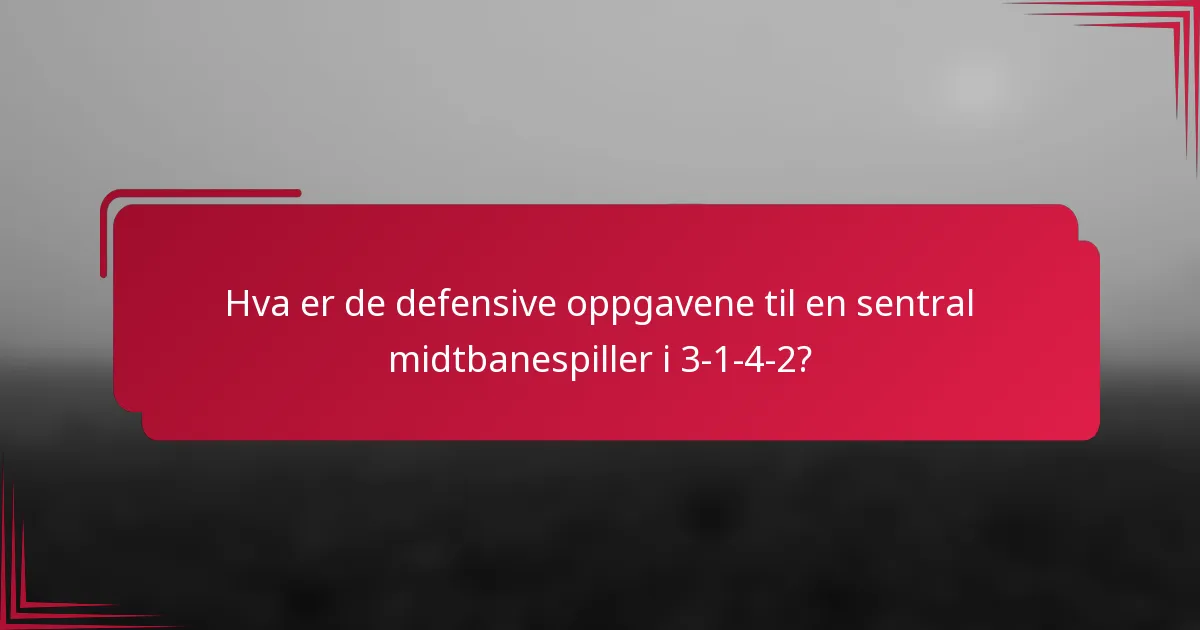 Hva er de defensive oppgavene til en sentral midtbanespiller i 3-1-4-2?