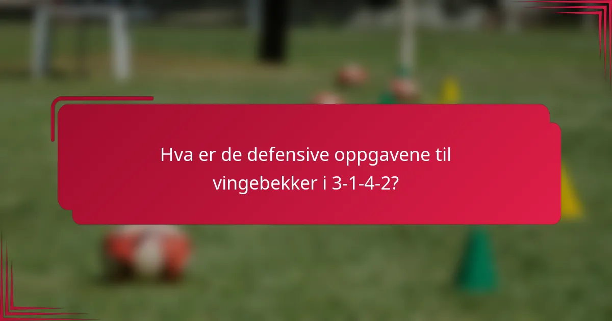 Hva er de defensive oppgavene til vingebekker i 3-1-4-2?