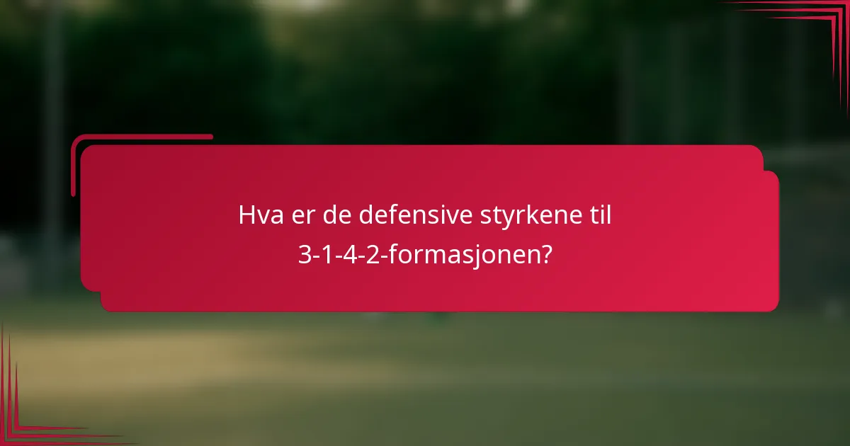 Hva er de defensive styrkene til 3-1-4-2-formasjonen?