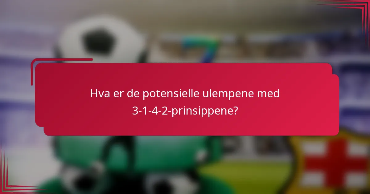 Hva er de potensielle ulempene med 3-1-4-2-prinsippene?