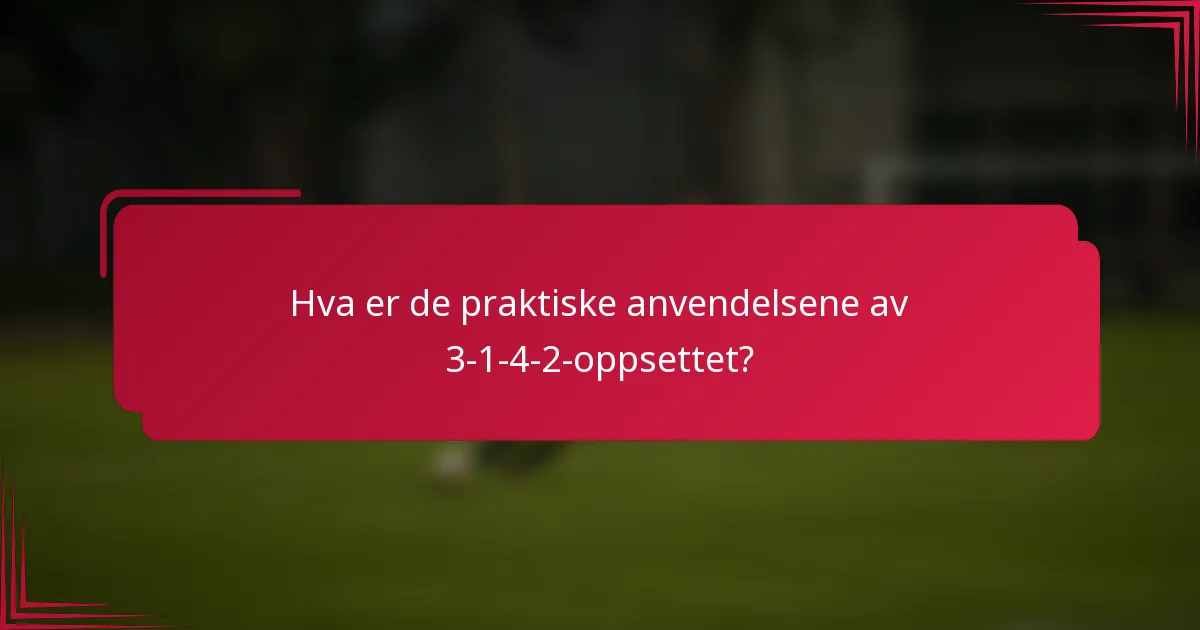 Hva er de praktiske anvendelsene av 3-1-4-2-oppsettet?