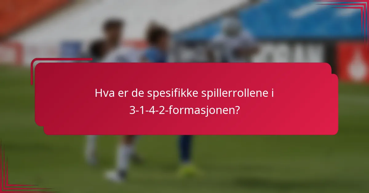 Hva er de spesifikke spillerrollene i 3-1-4-2-formasjonen?