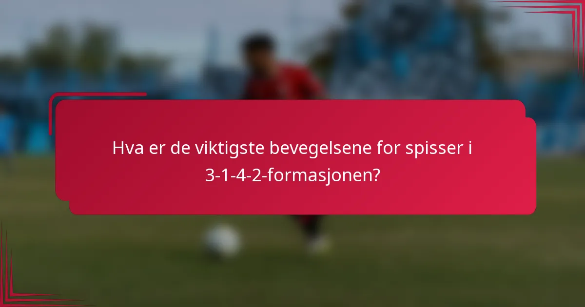 Hva er de viktigste bevegelsene for spisser i 3-1-4-2-formasjonen?