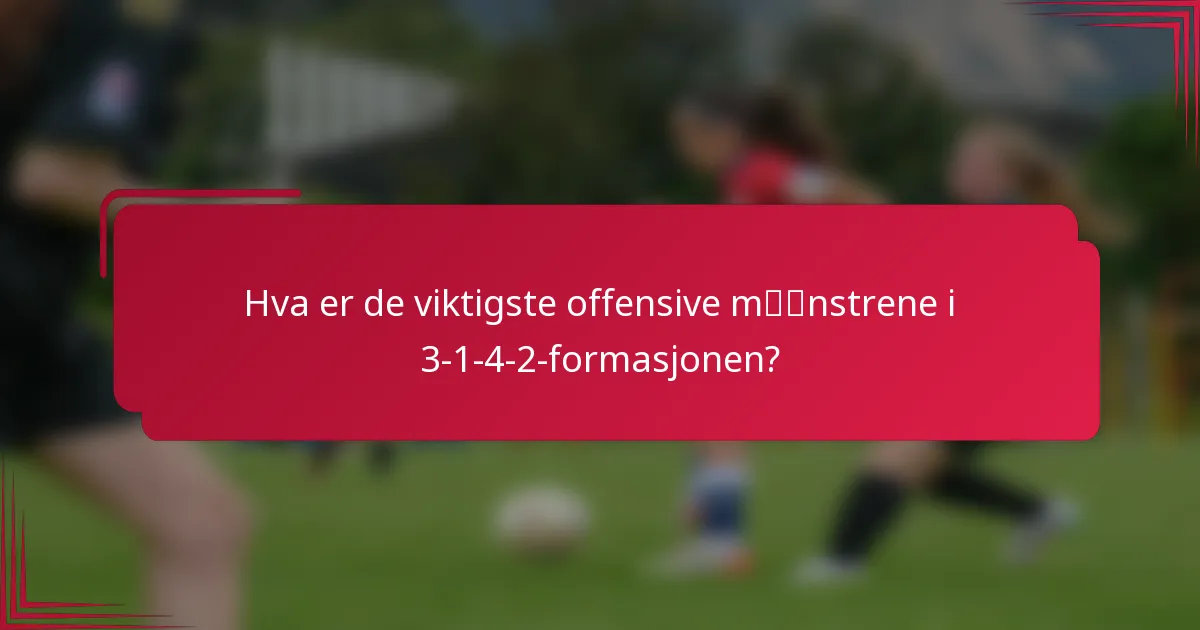 Hva er de viktigste offensive mønstrene i 3-1-4-2-formasjonen?