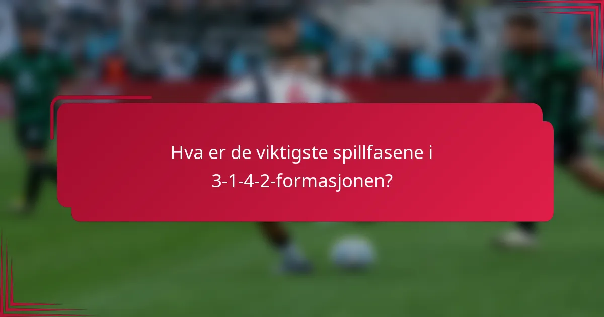 Hva er de viktigste spillfasene i 3-1-4-2-formasjonen?