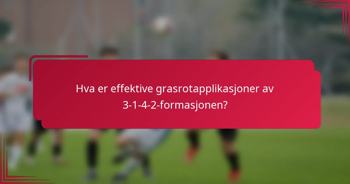 Hva er effektive grasrotapplikasjoner av 3-1-4-2-formasjonen?