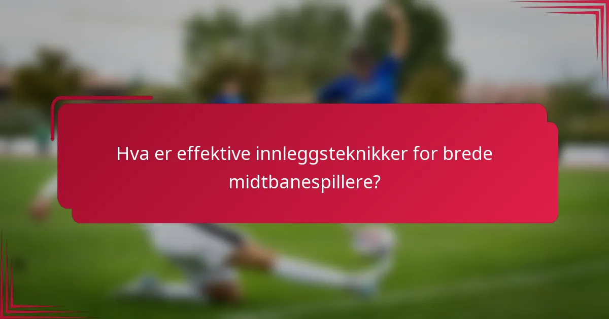 Hva er effektive innleggsteknikker for brede midtbanespillere?