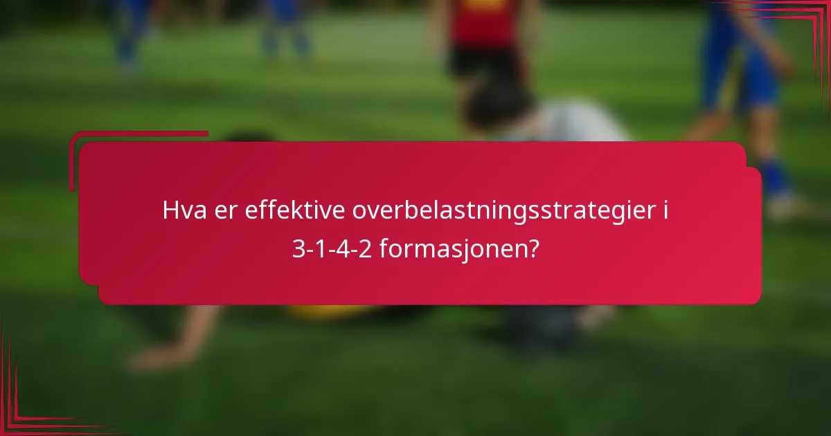 Hva er effektive overbelastningsstrategier i 3-1-4-2 formasjonen?