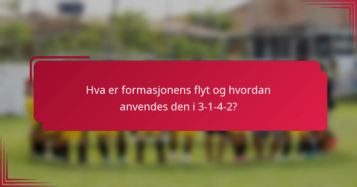 Hva er formasjonens flyt og hvordan anvendes den i 3-1-4-2?