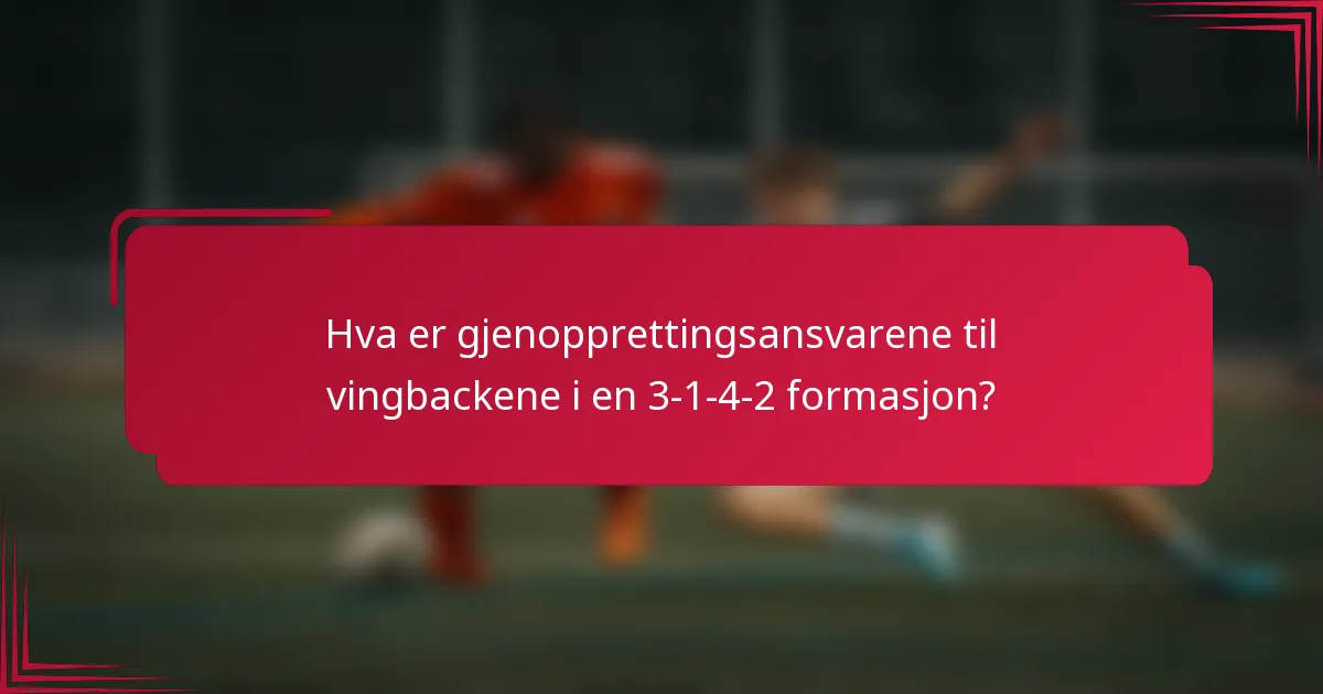 Hva er gjenopprettingsansvarene til vingbackene i en 3-1-4-2 formasjon?