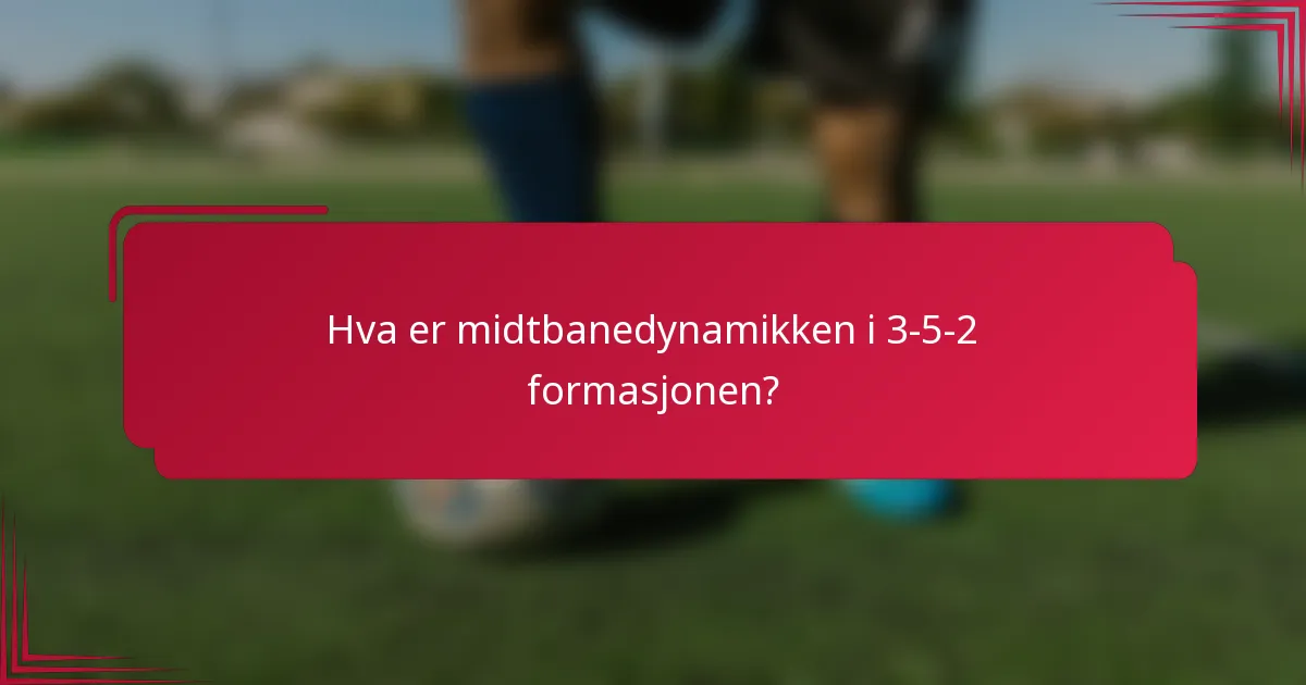 Hva er midtbanedynamikken i 3-5-2 formasjonen?