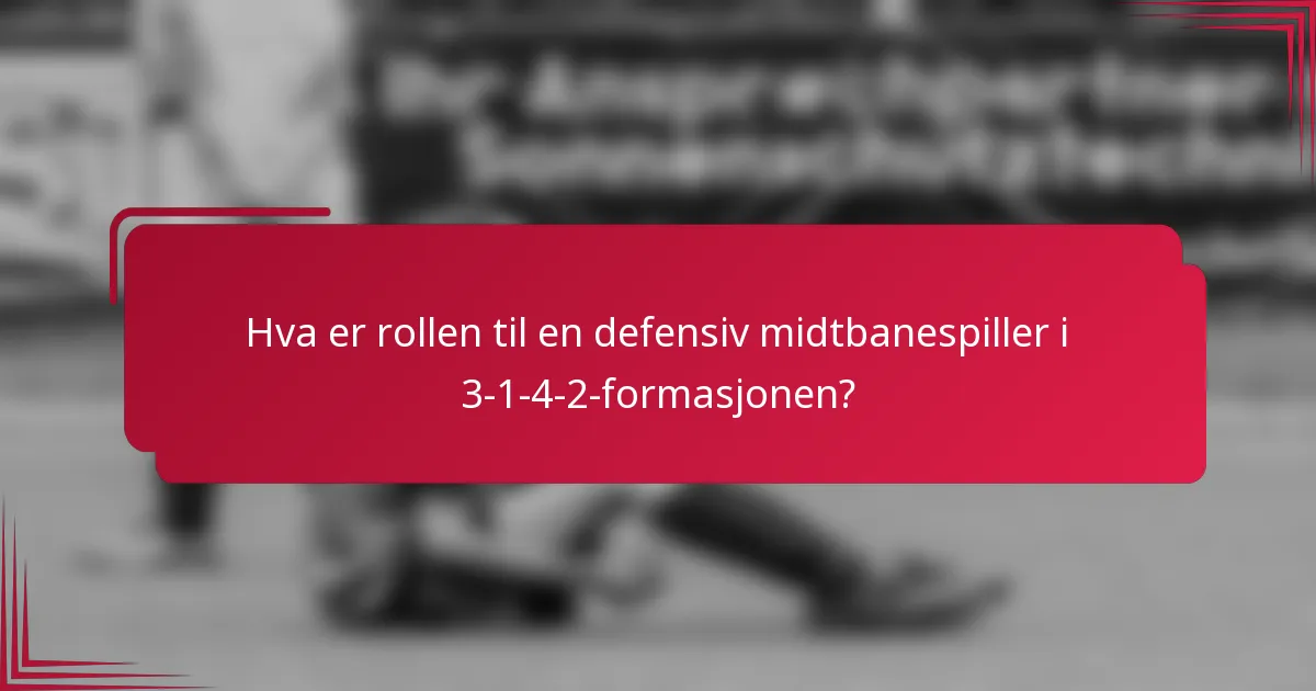 Hva er rollen til en defensiv midtbanespiller i 3-1-4-2-formasjonen?
