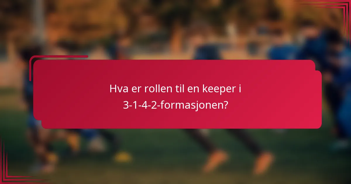Hva er rollen til en keeper i 3-1-4-2-formasjonen?