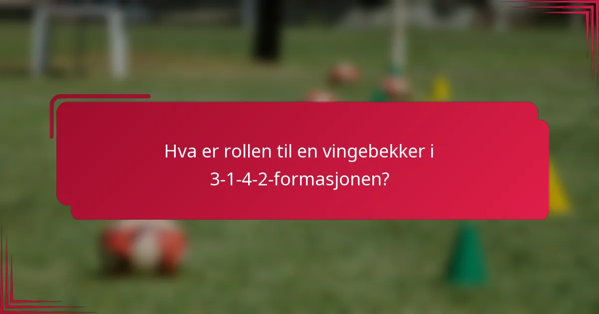Hva er rollen til en vingebekker i 3-1-4-2-formasjonen?