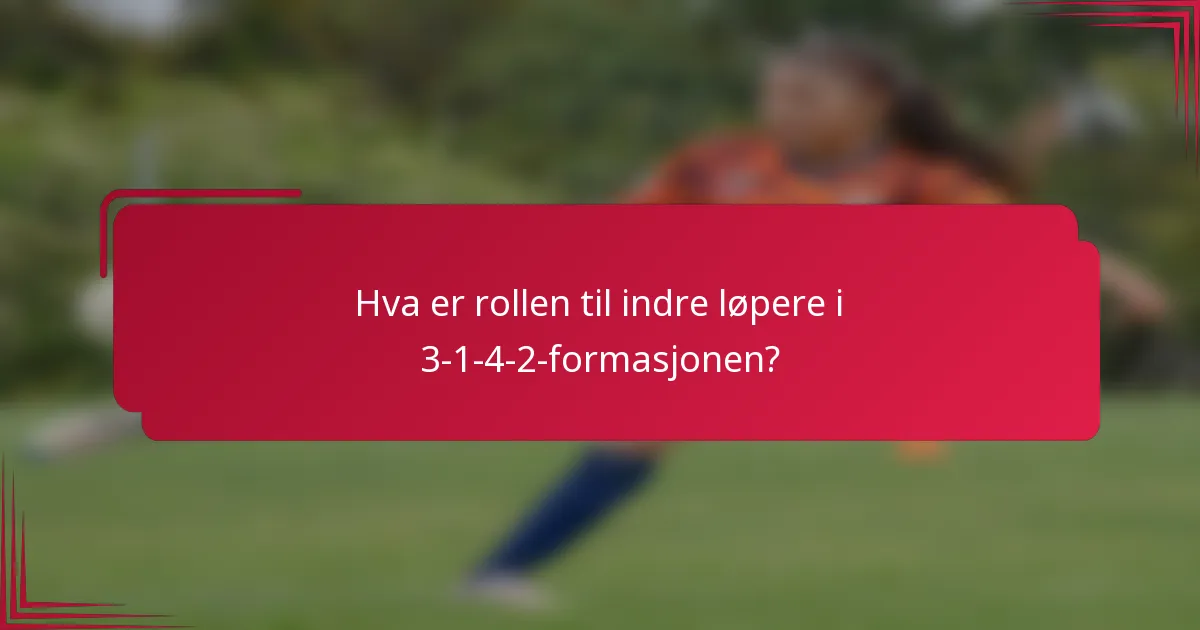 Hva er rollen til indre løpere i 3-1-4-2-formasjonen?