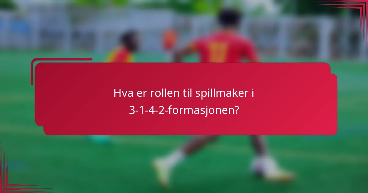 Hva er rollen til spillmaker i 3-1-4-2-formasjonen?