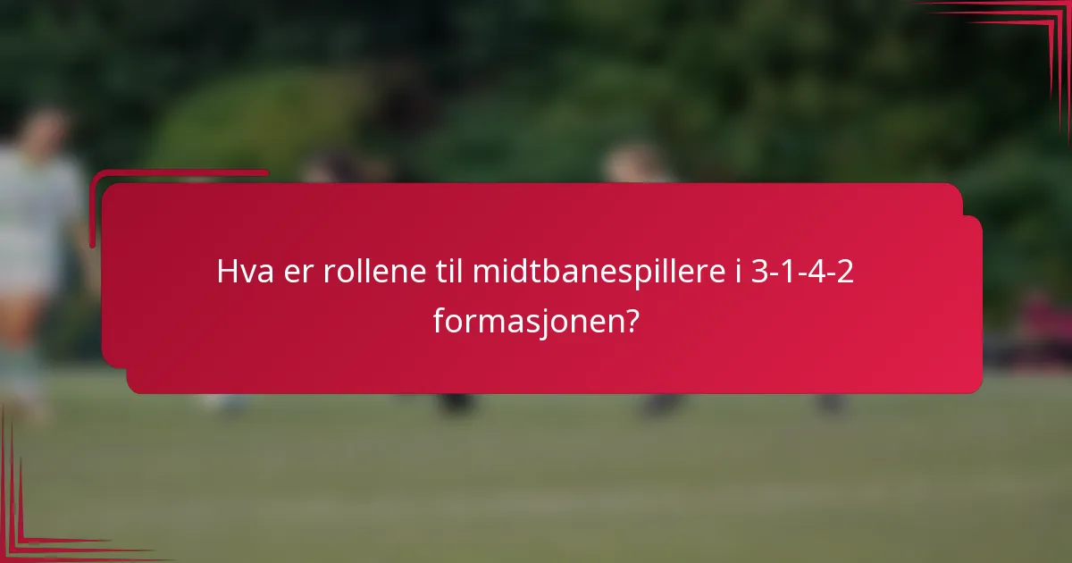 Hva er rollene til midtbanespillere i 3-1-4-2 formasjonen?