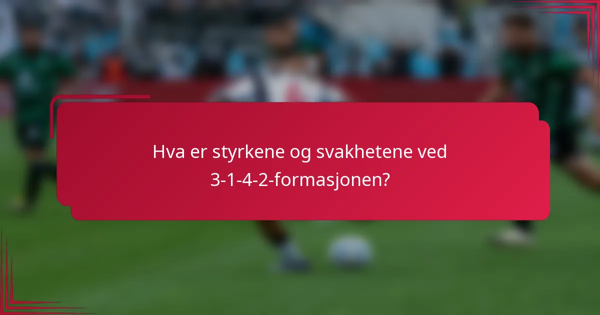 Hva er styrkene og svakhetene ved 3-1-4-2-formasjonen?