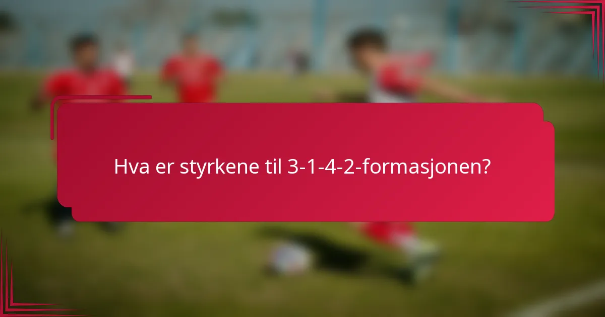 Hva er styrkene til 3-1-4-2-formasjonen?