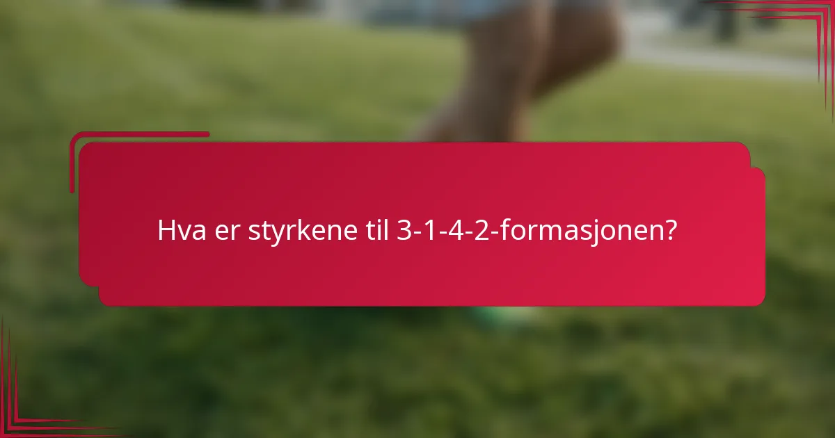 Hva er styrkene til 3-1-4-2-formasjonen?
